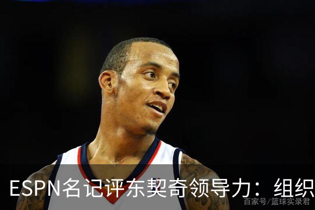 ESPN名记评东契奇领导力：组织全队赴斯洛文尼亚集训，“最终还得场上见真章”